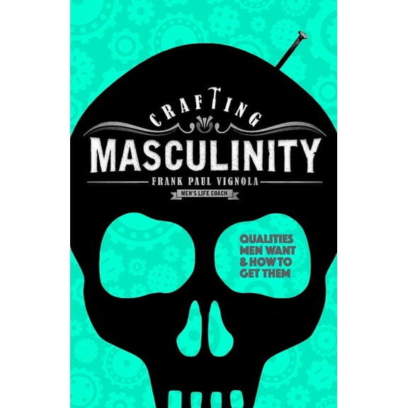 Crafting Masculinity: Qualities Men Want & How to Get Them (Paperback)