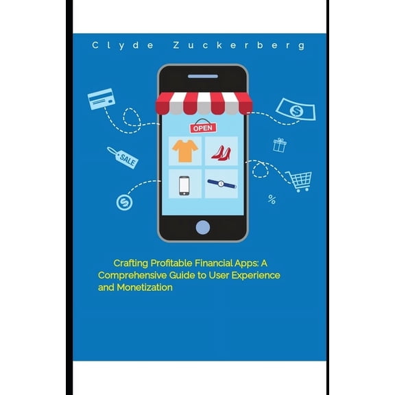 Crafting Profitable Financial Apps: A Comprehensive Guide to User Experience and Monetization, (Paperback)