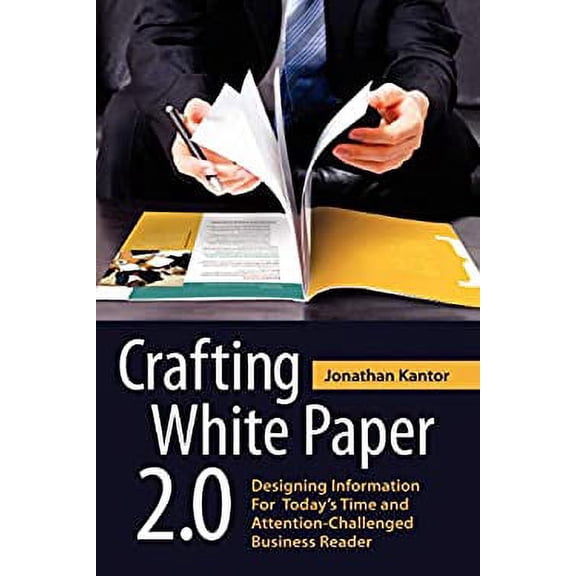 Pre-Owned Crafting White Paper 2.0: Designing Information for Today's Time and Attention-Challenged Business Reader (Paperback) 0557163242 9780557163243