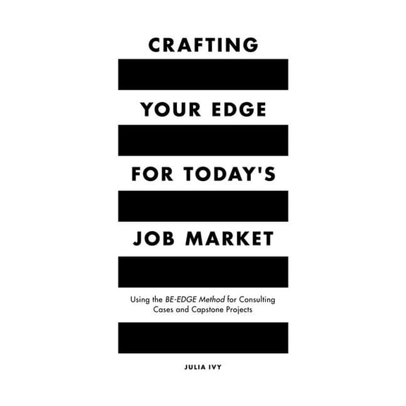 Crafting Your Edge for Today's Job Market: Using the Be-Edge Method for Consulting Cases and Capstone Projects, (Paperback)