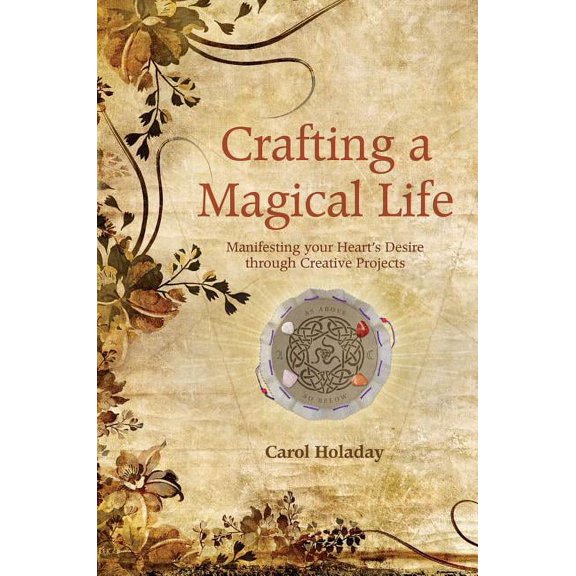 Crafting a Magical Life : Manifesting Your Heart's Desire Through Creative Projects (Paperback)