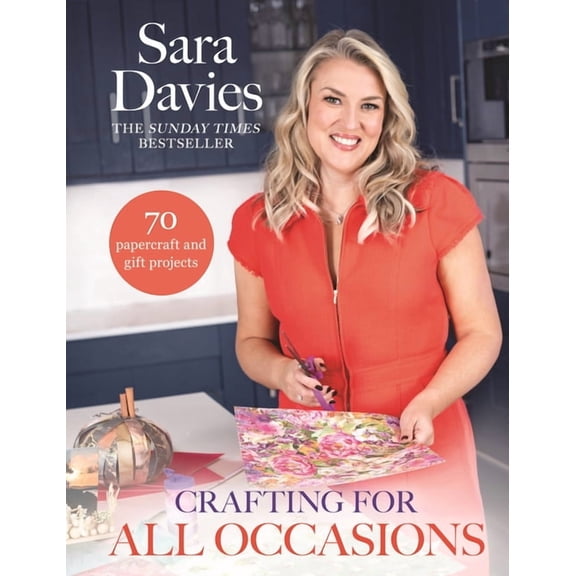 Crafting for All Occasions with Sara Davies: With Over 70 Papercraft and Gift Projects, (Hardcover)