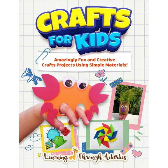 Crafts For Kids: Amazingly Fun And Creative Craft Projects Using Simple Materials!, (Paperback)