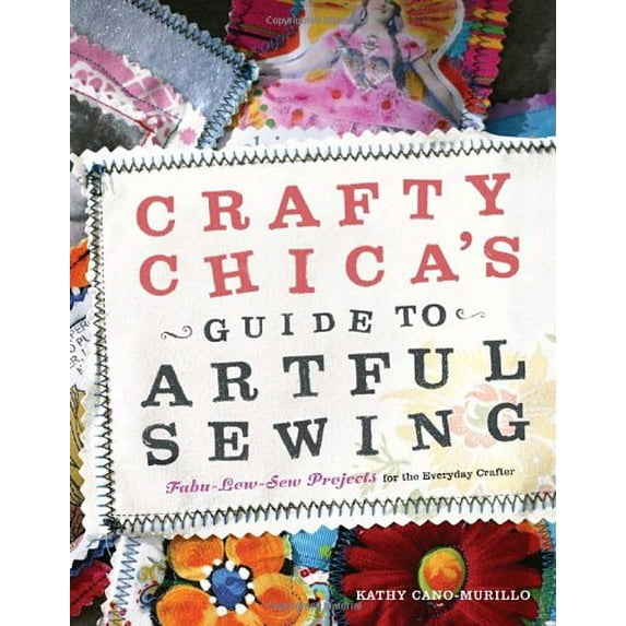 Pre-Owned Crafty Chica's Guide to Artful Sewing: Fabu-Low-Sew Projects for the Everyday Crafter (Paperback) 0307406660 9780307406668