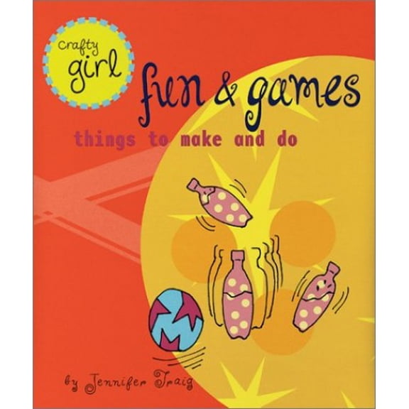 Pre-Owned Crafty Girl: Fun and Games: Things to Make and Do (Paperback) 0811831256 9780811831253