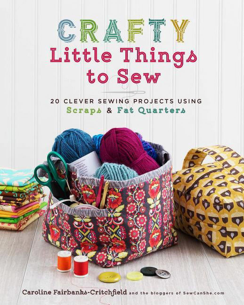 Crafty Little Things to Sew : 20 Clever Sewing Projects Using Scraps ...