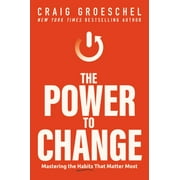 Craig Groeschel The Power to Change Mastering the Habits That Matter Most Hardcover