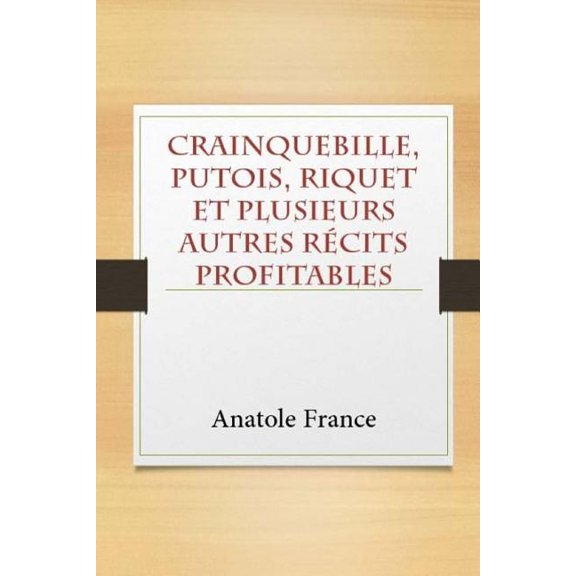Crainquebille, Putois, Riquet Et Plusieurs Autres Recits Profitables