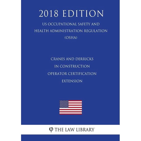 Cranes and Derricks in Construction - Operator Certification Extension (US Occupational Safety and Health Administration Regulation) (OSHA) (2018 Edition) (Paperback)