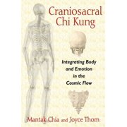 Craniosacral CHI Kung Integrating Body and Emotion in the Cosmic Flow, Paperback