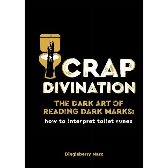 Crap Divination : The Dark Art of Reading Dark Marks: How to Interpret Toilet Runes (Hardcover)