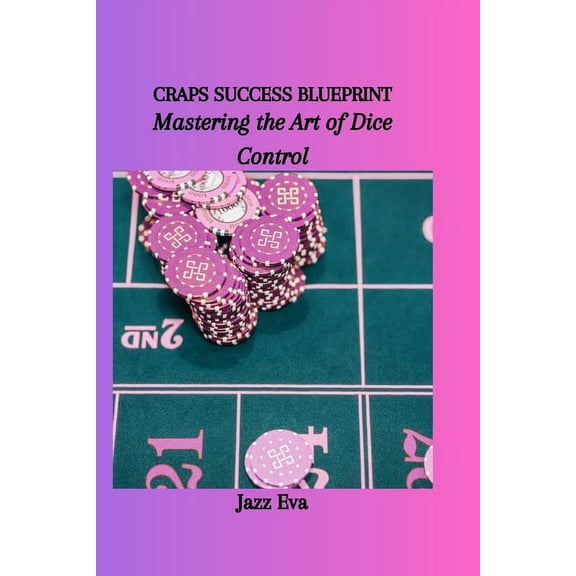 Craps Success Blueprint: Mastering the Art of Dice Control (Paperback)