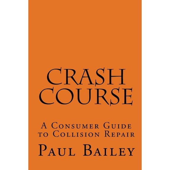 Crash Course: A Consumer Guide To Collision Repair, (Paperback)
