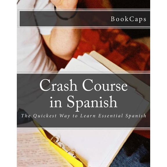 Crash Course in Spanish: The Quickest Way to Learn Essential Spanish (Paperback) by Bookcaps