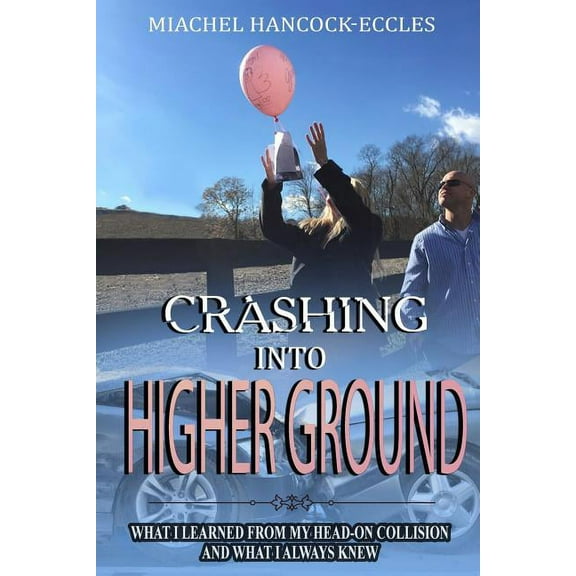 Crashing Into Higher Ground: What I Learned From My Head-On Collision And What I Always Knew, (Paperback)