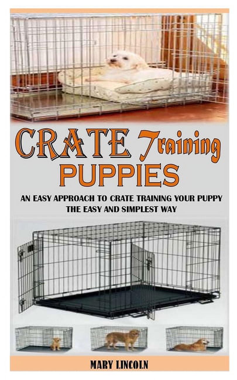Crate Training Puppies An Easy Approach to Crate Training Your Puppy the Easy and Simplest Way Paperback