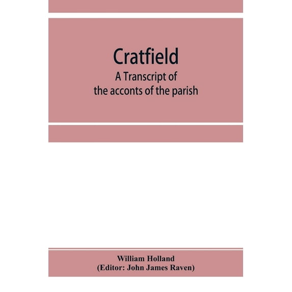 Cratfield: a transcript of the acconts of the parish, from A.D. 1490 to A.D. 1642, (Paperback)