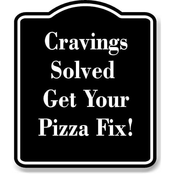 Cravings Solved Get Your Pizza Fix! BLACK Aluminum Composite Sign 15''x18''