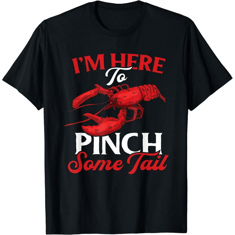 I'm Here To Pinch Some Tail Funny Crawfish Boil T-Shirt Gift I'm Here To Pinch Some Tail Funny Crawfish Boil T-Shirt Gift