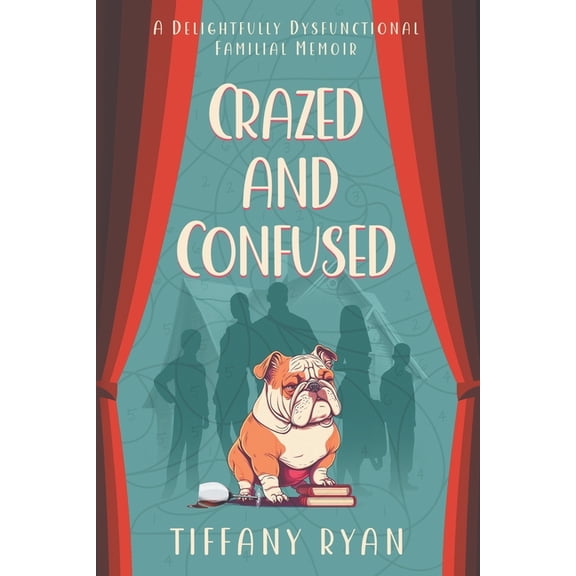 The Delightfully Dysfunctional Crazed and Confused: A Delightfully Dysfunctional Familial Memoir, Book 1, (Paperback)