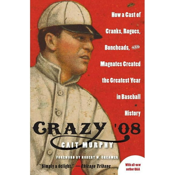 Crazy '08: How a Cast of Cranks, Rogues, Boneheads, and Magnates Created the Greatest Year in Baseball History, (Paperback)