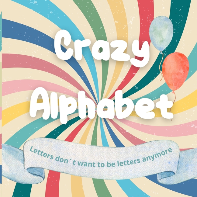 Crazy Alphabet: Letters donÂ´t want to be letters anymore: Learn the ...