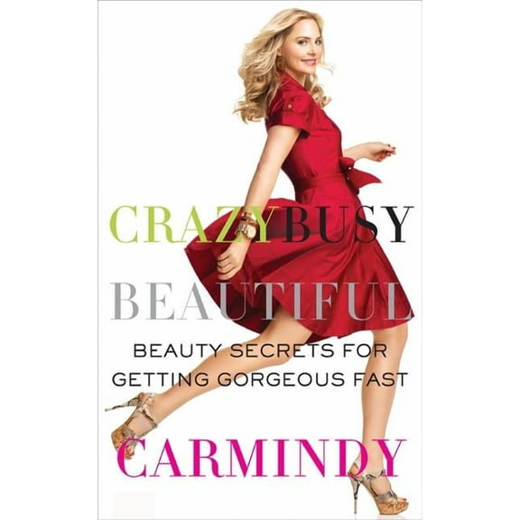 Crazy Busy Beautiful: Beauty Secrets for Getting Gorgeous Fast, (Paperback)