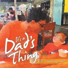 It's a Dad's Thing: Part 3 - the Crazy Dad, (Paperback)