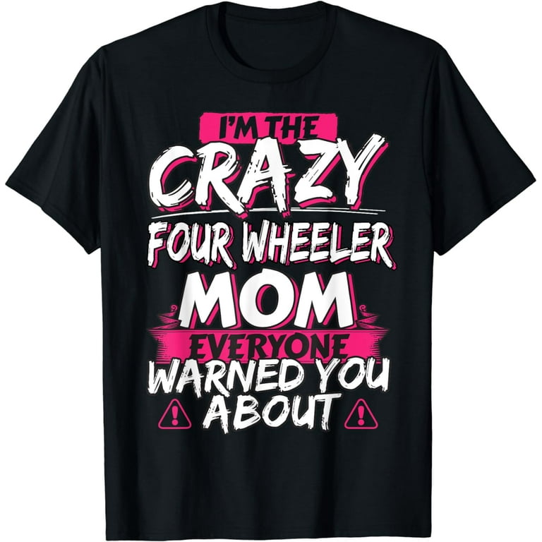 Crazy Four Wheeler Mom Funny Atv Quad Bike Mother T-Shirt Crazy Four Wheeler Mom Funny Atv Quad Bike Mother T-Shirt
