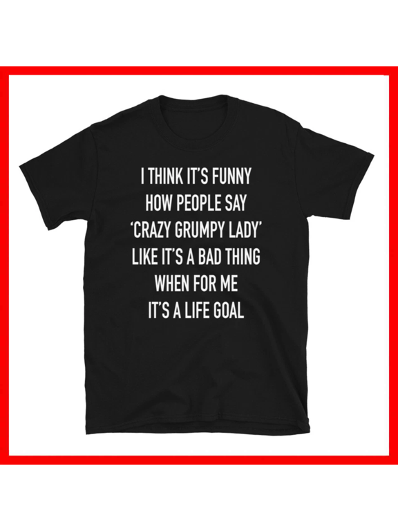 Crazy Grumpy Lady Funny Cute Family Humor Unisex T-Shirt Size S- 5XL