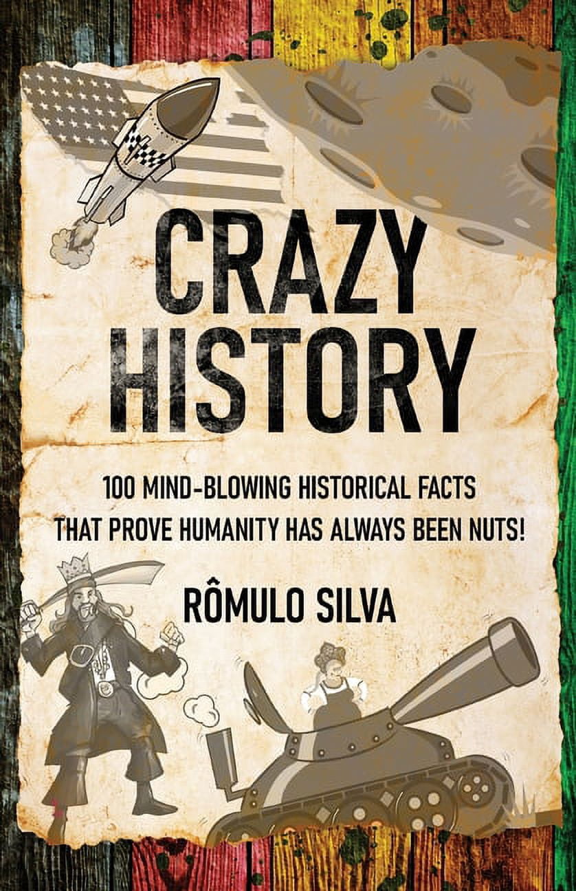Crazy History: 100 Mind-Blowing Historical Facts That Prove Humanity