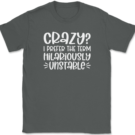 Crazy I Prefer Hilariously Unstable T-Shirt Funny Sarcastic Humor Gift Tee - Charcoal, M