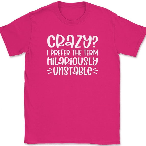Crazy I Prefer Hilariously Unstable T-Shirt Funny Sarcastic Humor Gift Tee - Pink, 4XL