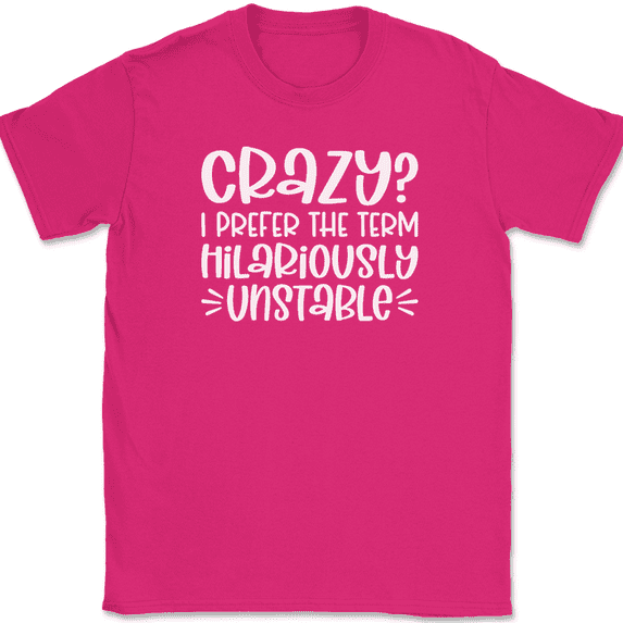 Crazy I Prefer Hilariously Unstable T-Shirt Funny Sarcastic Humor Gift Tee - Pink, M