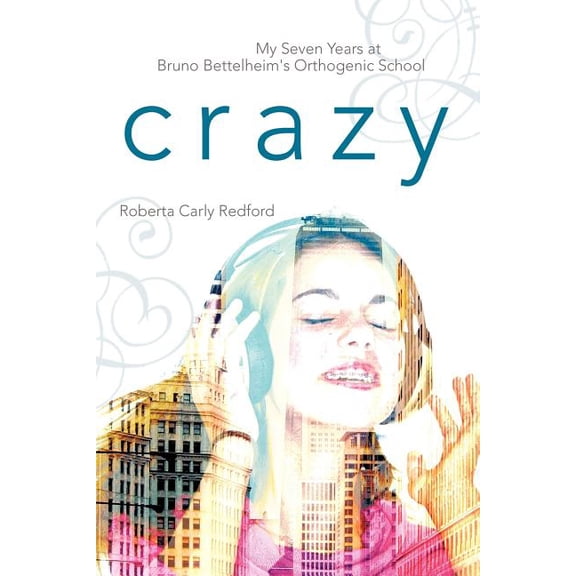 Crazy: My Seven Years at Bruno Bettelheim's Orthogenic School, (Paperback)