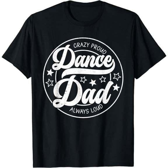 Crazy Proud Dance Dad Always Loud Dancing Daddy Father's Day T-Shirt