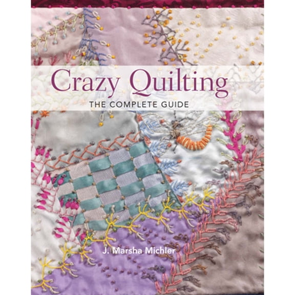 Pre-Owned Crazy Quilting - The Complete Guide (Paperback) 1440238863 9781440238864