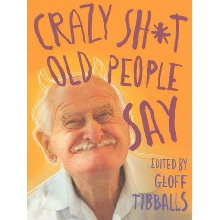 Crazy Sh*t Old People Say