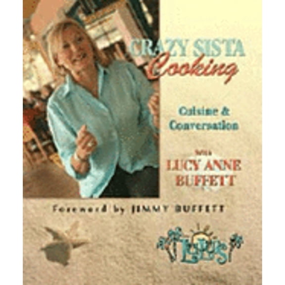 Pre-Owned Crazy Sista Cooking: Cuisine & Conversation with Lucy Anne Buffett (Hardcover) by Lucy A Buffett, Anastasia Arnold, Jimmy Buffett