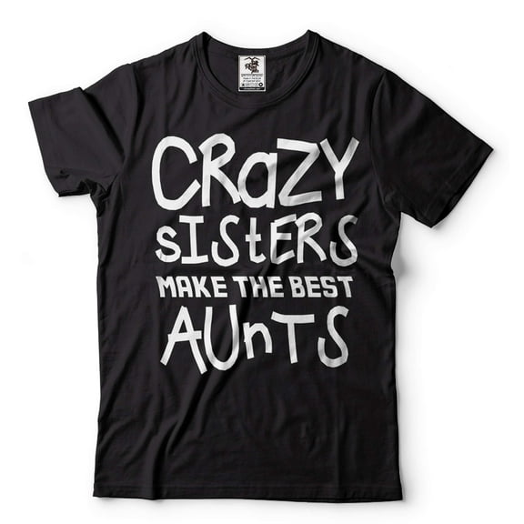 Crazy Sisters Make The Best Aunts Shirt Auntie Shirt Aunt Shirt Aunt Gift Best Aunt Auntie Shirts
