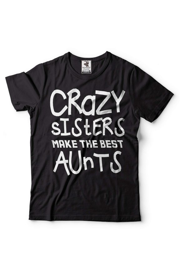 Crazy Sisters Make The Best Aunts Shirt Auntie Shirt Aunt Shirt Aunt Gift Best Aunt Auntie Shirts