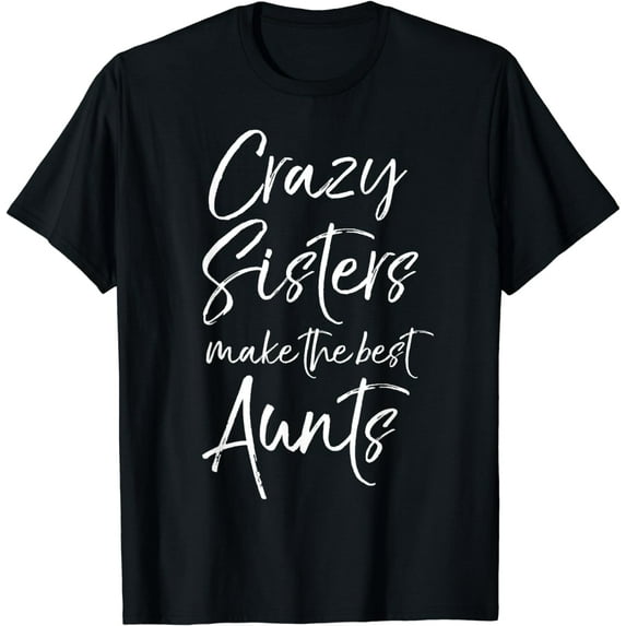 Crazy Sisters Make the Best Aunts Shirt Funny Cute Auntie