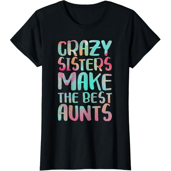 Crazy Sisters Make the Best Aunts T-Shirt Auntie Shirt T-Shirt