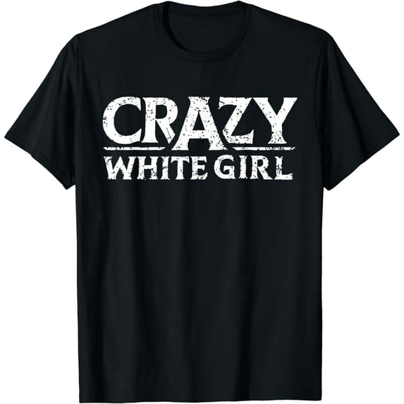 Crazy White Girl Funny Girl SayingT-Shirt