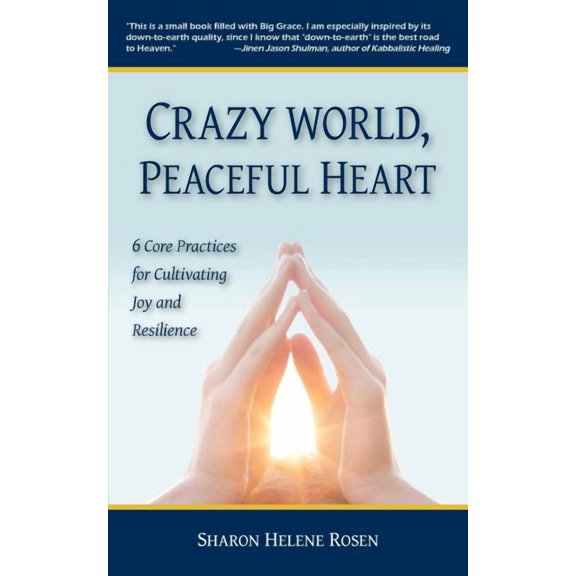 Crazy World, Peaceful Heart: 6 Core Practices for Cultivating Joy and Resilience, (Paperback)
