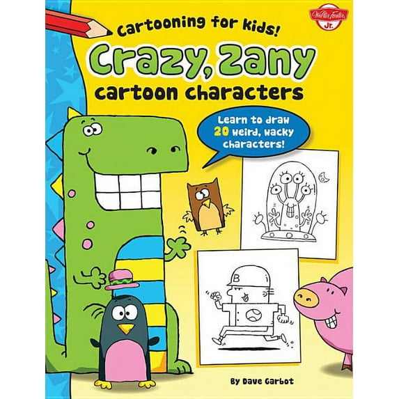 Crazy, Zany Cartoon Characters: Learn to Draw 20 Weird, Wacky Characters! (Paperback) by Dave Garbot