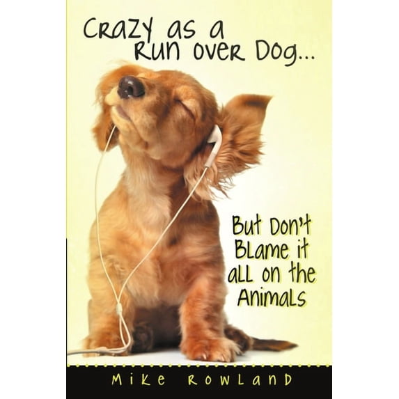 Crazy as a Run Over Dog . . . But Don't Blame it all on the Animals, (Paperback)