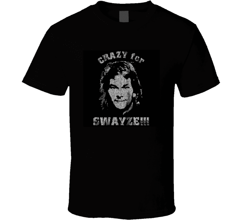 Crazy for Swayze Tshirt funny 80s movies patrick dance actor