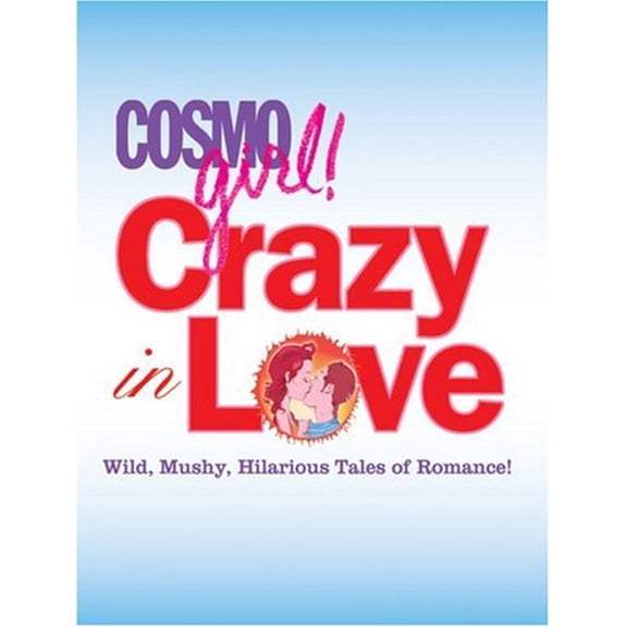 Cosmogirl! Crazy in Love: Wild, Mushy, Hilarious Tales of Romance!