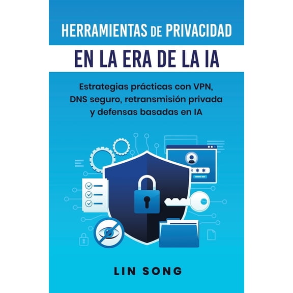 Crea Tu Propia VPN Herramientas de privacidad en la era de la IA: Estrategias prcticas con VPN, DNS seguro, retransmisin privada y defens, (Paperback)